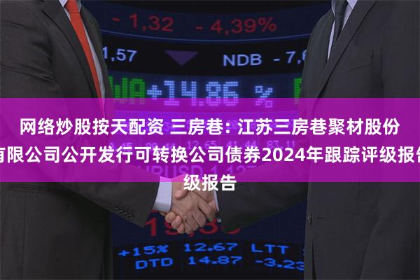 网络炒股按天配资 三房巷: 江苏三房巷聚材股份有限公司公开发行可转换公司债券2024年跟踪评级报告