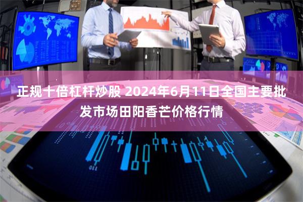 正规十倍杠杆炒股 2024年6月11日全国主要批发市场田阳香芒价格行情