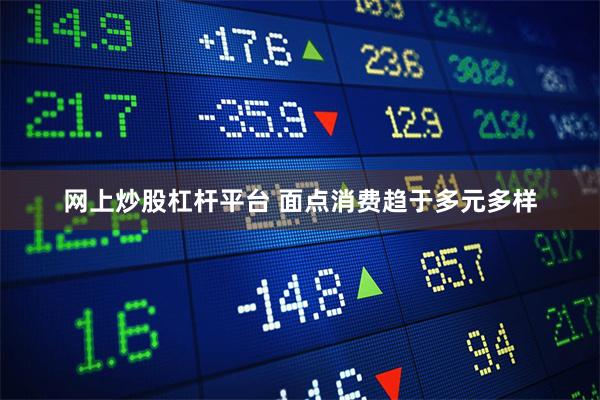 网上炒股杠杆平台 面点消费趋于多元多样