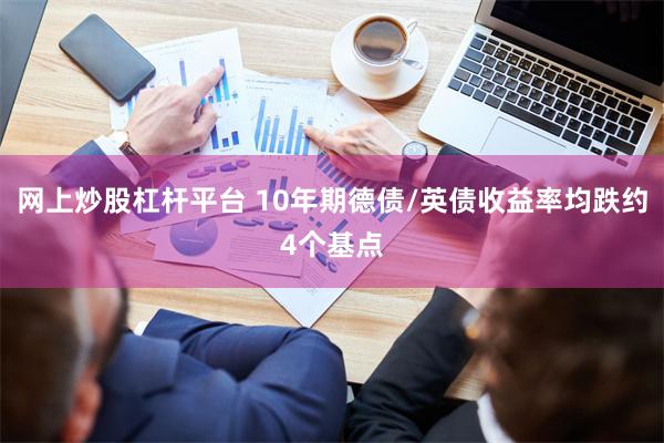 网上炒股杠杆平台 10年期德债/英债收益率均跌约4个基点