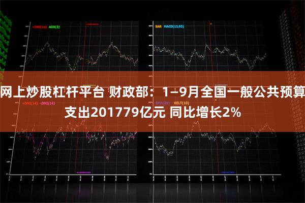 网上炒股杠杆平台 财政部：1—9月全国一般公共预算支出201779亿元 同比增长2%