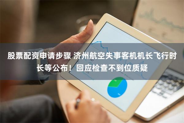 股票配资申请步骤 济州航空失事客机机长飞行时长等公布！回应检查不到位质疑
