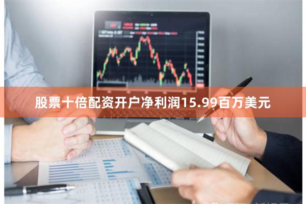 股票十倍配资开户净利润15.99百万美元